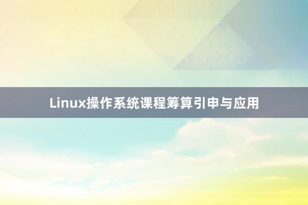 Linux操作系统课程筹算引申与应用